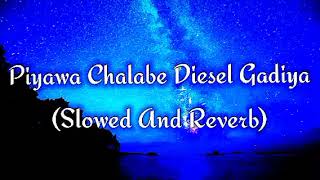 Piyawa Chalabe Diesel Gadiya Slowed And Reverb [upl. by Deloris572]